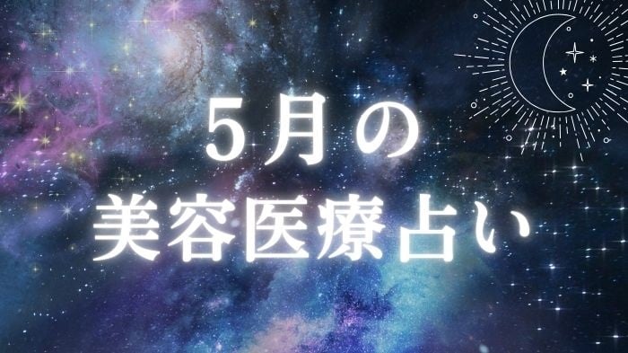 5月の美容医療占いと星座別ワンポイントアドバイス＆おすすめ