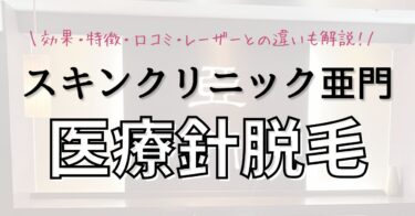 スキンクリニック亜門の医療針脱毛の効果・特徴・口コミ！レーザーとの違いも解説のアイキャッチ