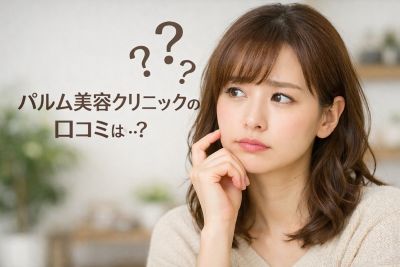 パルム美容クリニックの口コミが気になる